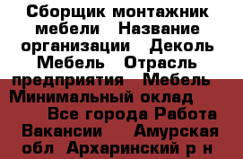 Сборщик-монтажник мебели › Название организации ­ Деколь Мебель › Отрасль предприятия ­ Мебель › Минимальный оклад ­ 31 000 - Все города Работа » Вакансии   . Амурская обл.,Архаринский р-н